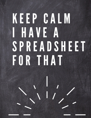 Keep Calm I Have A Spreadsheet For That: Elegante Grey Cover Funny Office Notebook 8,5 x 11" Blank Lined Coworker Gag Gift Composition Book Journal: E