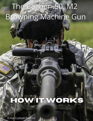 The Caliber .50 M2 Browning Machine Gun - How it Works Cover Image