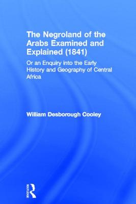 The Negroland of the Arabs Examined and Explained (1841): Or an Enquiry into the Early History and Geography of Central Africa Cover Image