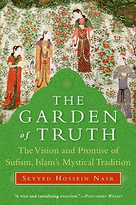 The Garden of Truth: The Vision and Promise of Sufism, Islam's Mystical Tradition By Seyyed Hossein Nasr Cover Image