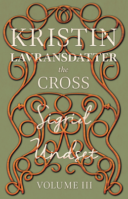 The Cross;Kristin Lavransdatter - Volume III By Sigrid Undset, Alrik Gustafrom (Contribution by) Cover Image