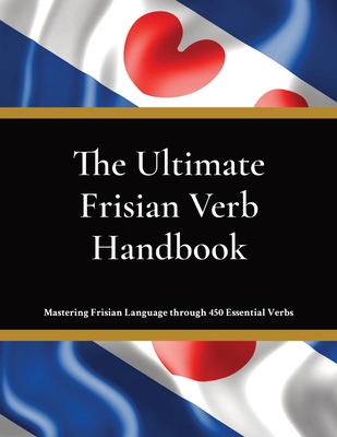The Ultimate Frisian Verb Handbook: For Beginners, Intermediate Learners & Language Enthusiasts Learn Frisian Language Cover Image