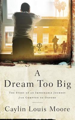 A Dream Too Big: The Story of an Improbable Journey from Compton to Oxford Cover Image