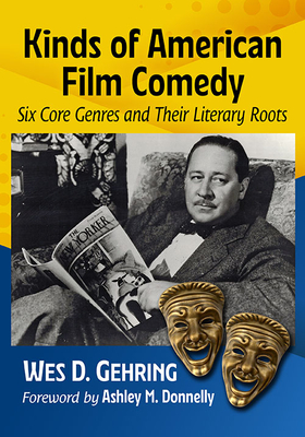 Kinds of American Film Comedy: Six Core Genres and Their Literary Roots By Wes D. Gehring Cover Image