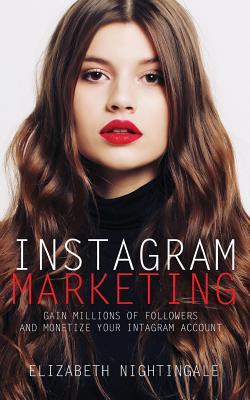 Instagram Marketing: Gain Millions of Followers and Monetize Your Instagram Account By Elizabeth Nightingale Cover Image