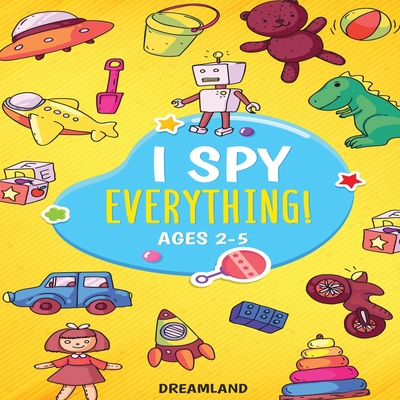I Spy Everything! Ages 2-5: ABC's for Kids, A Fun and Educational Activity Book for Children to Learn the Alphabet (Learning Is Fun #1) Cover Image