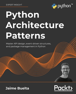 Python Architecture Patterns: Master API design, event-driven structures, and package management in Python By Jaime Buelta Cover Image