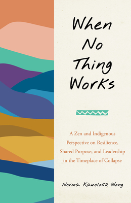When No Thing Works: A Zen and Indigenous Perspective on Resilience, Shared Purpose, and Leadership in the Timeplace of Collapse Cover Image