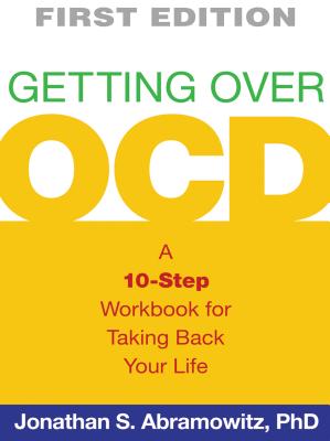 Getting Over OCD, First Edition: A 10-Step Workbook for Taking Back Your Life (The Guilford Self-Help Workbook Series)