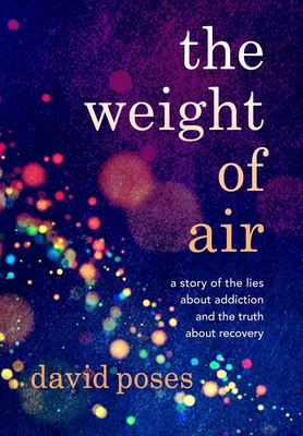 The Weight Of Air A Story Of The Lies About Addiction And The Truth About Recovery Hardcover Split Rock Books