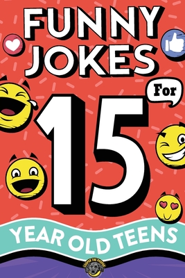 Funny Jokes for 15 Year Old Teens: The Ultimate Q&A, One-Liner, Dad, Knock-Knock, Riddle, and Tongue Twister Collection! Hilarious and Silly Humor for