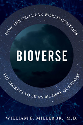 Bioverse: How the Cellular World Contains the Secrets to Life's Biggest Questions By William B. Miller Cover Image