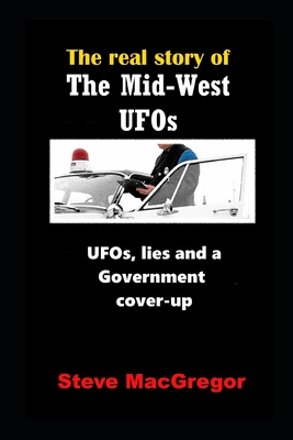 The real story of the Mid-West UFOs: UFOs, lies and a Government cover-up (Real Story Of... #2)