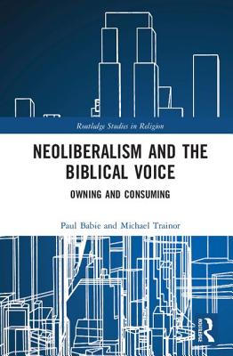 Neoliberalism and the Biblical Voice: Owning and Consuming (Routledge Studies in Religion) Cover Image