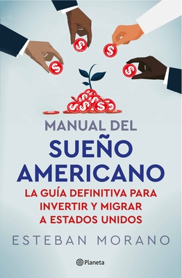 Manual del Sueño Americano: La Guía Definitiva Para Invertir Y Migrar a Estados Unidos / The American Dream Manual Cover Image