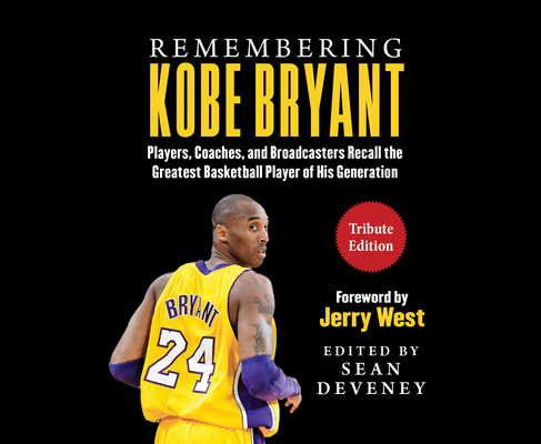 Remembering Kobe Bryant: Players, Coaches, and Broadcasters Recall the Greatest Basketball Player of His Generation By Sean Deveney, Jerry West, Leon Nixon (Narrator) Cover Image