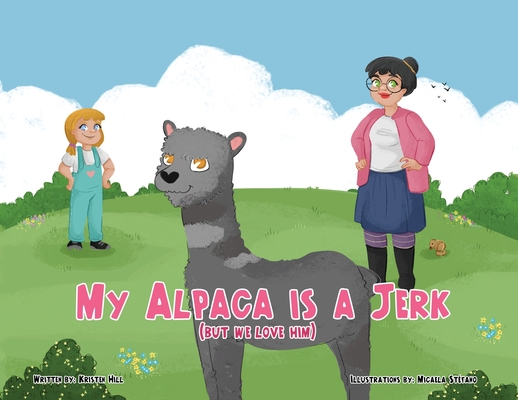 My Alpaca is a Jerk: (But We Love Him) By Kristen Hill Cover Image