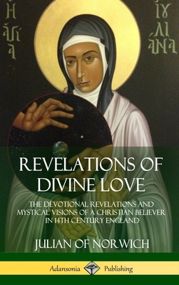 Revelations of Divine Love: The Devotional Revelations and Mystical Visions of a Christian Believer in 14th Century England (Hardcover) Cover Image