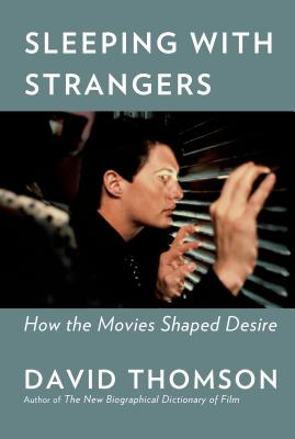 Sleeping with Strangers: How the Movies Shaped Desire By David Thomson Cover Image