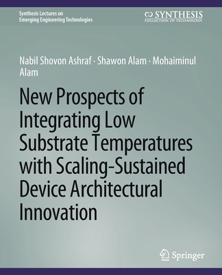 New Prospects of Integrating Low Substrate Temperatures with Scaling-Sustained Device Architectural Innovation (Synthesis Lectures on Emerging Engineering Technologies) Cover Image