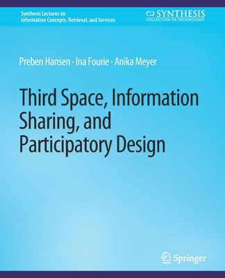 Third Space, Information Sharing, and Participatory Design By Preben Hansen, Ina Fourie, Anika Meyer Cover Image