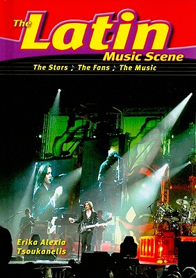 The Latin Music Scene: The Stars, the Fans, the Music By Erika Alexia Tsoukanelis Cover Image