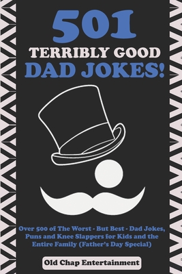 501 Terribly Good Dad Jokes!: Over 500 of The Worst - But Best - Dad Jokes, Puns and Knee Slappers for Kids and the Entire Family (Father's Day Spec