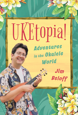 Uketopia!: Adventures in the Ukulele World By Jim Beloff Cover Image