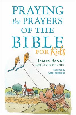 Praying the Prayers of the Bible for Kids By James Banks, Cindy Kenney (Editor), Sam Carbaugh (Illustrator) Cover Image