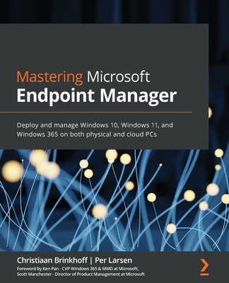 Mastering Microsoft Endpoint Manager: Deploy and manage Windows 10, Windows 11, and Windows 365 on both physical and cloud PCs By Per Larsen Cover Image