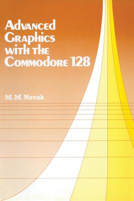 Advanced Graphics with the Commodore 128 By Miroslav M. Novak Cover Image
