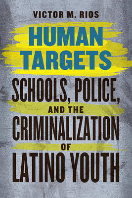Human Targets: Schools, Police, and the Criminalization of Latino Youth By Victor M. Rios, James Diego Vigil (Foreword by) Cover Image