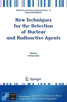 New Techniques for the Detection of Nuclear and Radioactive Agents (NATO Science for Peace and Security Series B: Physics and Bi)