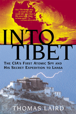 Into Tibet: The CIA's First Atomic Spy and His Secret Expedition to Lhasa By Thomas Laird Cover Image