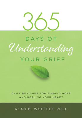 365 Days of Understanding Your Grief (365 Meditations) By Dr. Alan Wolfelt Cover Image
