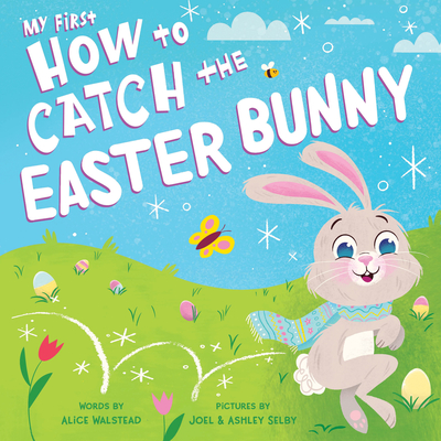 My First How to Catch the Easter Bunny By Alice Walstead, Joel and Ashley Selby (Illustrator) Cover Image