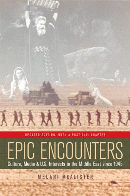 Epic Encounters: Culture, Media, and U.S. Interests in the Middle East since1945 (American Crossroads #6)