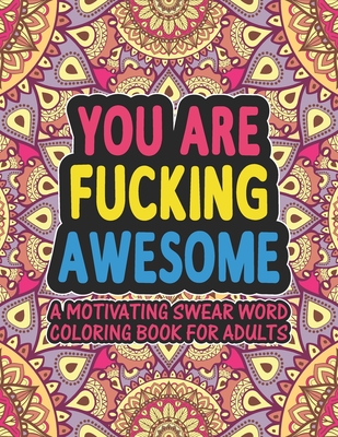 You Are Fucking Awesome A Motivating Swear Word Coloring Book for Adults:  Stress Relief and Relaxation Motivational & Inspirational Swear Word  Colorin (Paperback)