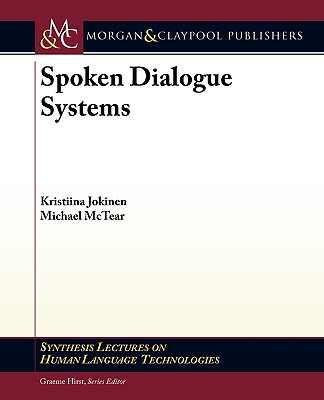 Spoken Dialogue Systems (Synthesis Lectures on Human Language Technologies) By Kristiina Jokinen, Michael McTear Cover Image