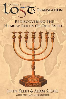 Lost in Translation Vol 1: (Rediscovering the Hebrew Roots of Our Faith) By John Klein, Adam Spears Cover Image