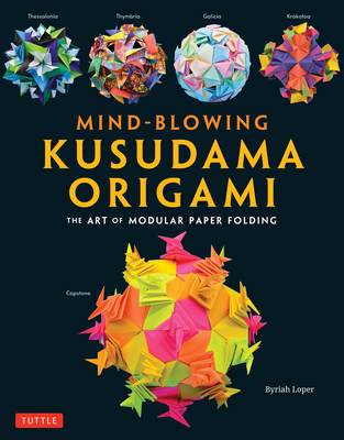 Mind-Blowing Kusudama Origami: The Art of Modular Paper Folding By Byriah Loper Cover Image