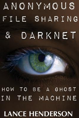 Anonymous File Sharing & Darknet - How to Be a Ghost in the Machine Cover Image