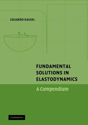 Fundamental Solutions in Elastodynamics: A Compendium By Eduardo Kausel, E. Kausel Cover Image