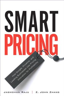 Smart Pricing: How Google, Priceline, and Leading Businesses Use Pricing Innovation for Profitabilit By Jagmohan Raju, Z. Zhang Cover Image