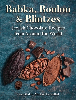 Babka, Boulou, & Blintzes: Jewish Chocolate Recipes from Around the World By Michael Leventhal (Compiled by) Cover Image