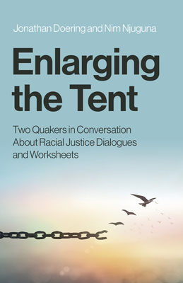 Enlarging the Tent: Two Quakers in Conversation about Racial Justice Dialogues and Worksheets By Jonathan Doering, Nim Njuguna Cover Image