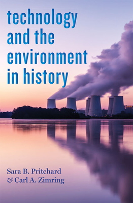 Technology and the Environment in History (Technology in Motion) By Sara B. Pritchard, Carl A. Zimring Cover Image