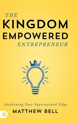 The Kingdom Empowered Entrepreneur: Awakening Your Supernatural Edge By Matthew Bell Cover Image
