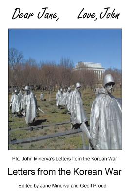 Dear Jane, Love, John: Letters from the Korean War By John Minerva, Geoff Proud (Editor), Jane Minerva (Editor) Cover Image