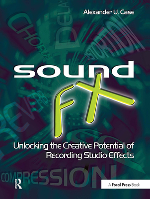 Sound Fx: Unlocking the Creative Potential of Recording Studio Effects (Audio Engineering Society Presents) Cover Image